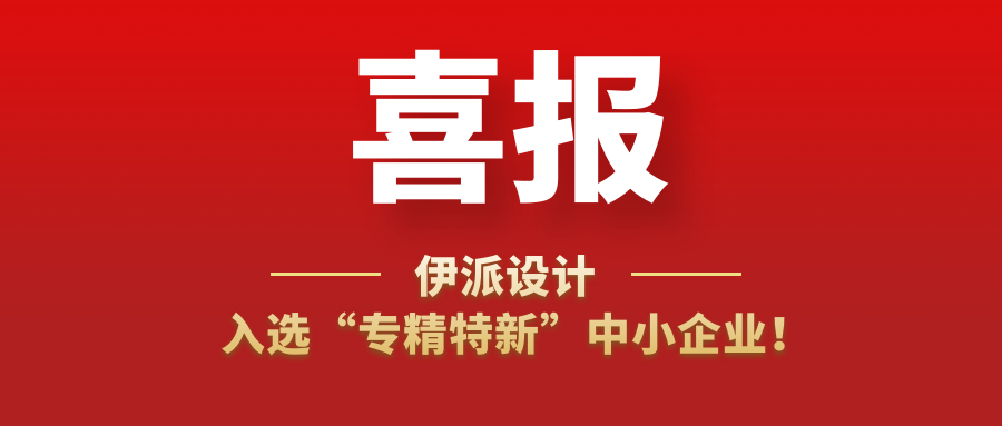 喜訊 | 伊派設(shè)計(jì)入選“專精特新”中小企業(yè)！